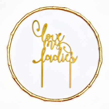 Love My Ladies Acrylic Cake Topper